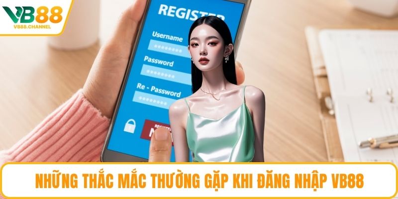Những thắc mắc thường gặp khi đăng nhập VB88